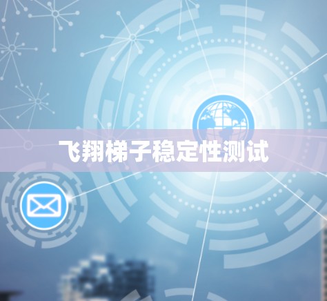 飞翔梯子稳定性测试