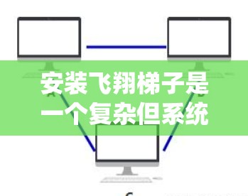安装飞翔梯子是一个复杂但系统化的过程，需要耐心和细致。以下是一个分步指南，帮助你完成这个任务