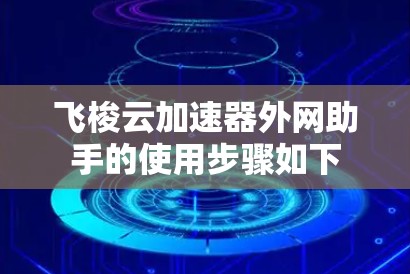 飞梭云加速器外网助手的使用步骤如下