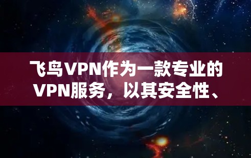 飞鸟VPN作为一款专业的VPN服务，以其安全性、兼容性和用户友好的特点著称。以下是关于飞鸟VPN的详细介绍