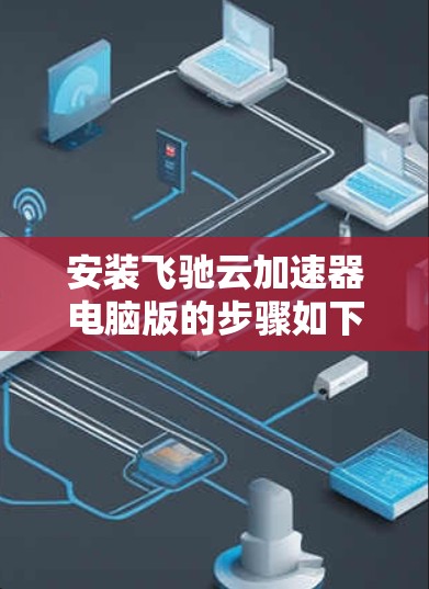 安装飞驰云加速器电脑版的步骤如下