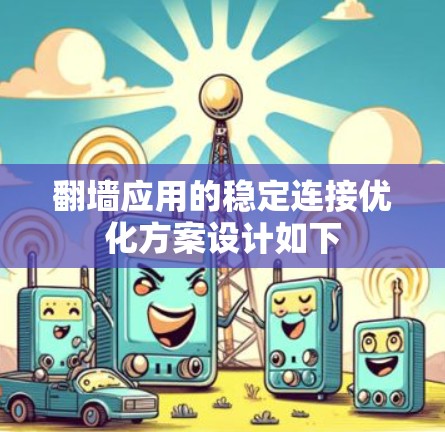 翻墙应用的稳定连接优化方案设计如下