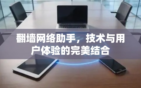 翻墙网络助手，技术与用户体验的完美结合