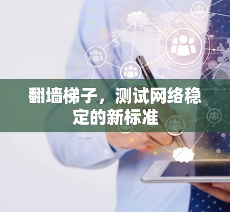 翻墙梯子，测试网络稳定的新标准