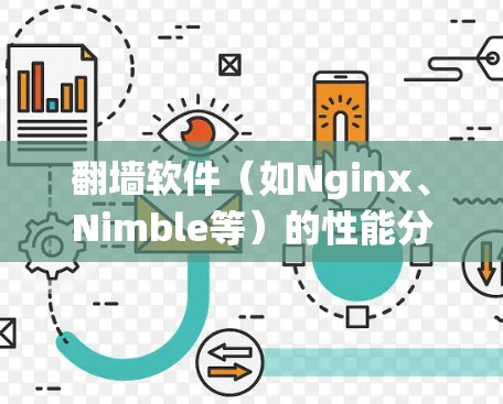 翻墙软件（如Nginx、Nimble等）的性能分析是一个复杂的问题，因为它涉及多个方面，包括软件特性、系统架构、用户行为、防火墙配置、安全性和用户反馈等。以下是一些关键方面进行性能分析的建议