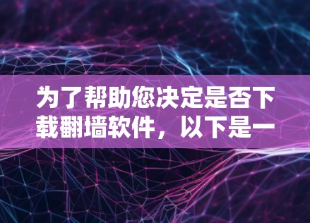 为了帮助您决定是否下载翻墙软件，以下是一个有条理的总结和建议