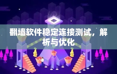翻墙软件稳定连接测试，解析与优化