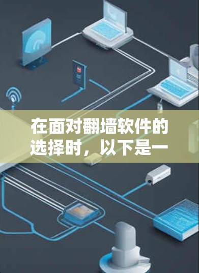 在面对翻墙软件的选择时，以下是一份有条理的推荐和建议，帮助你做出明智的决定