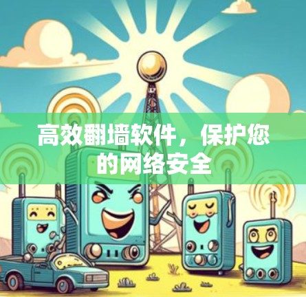 高效翻墙软件，保护您的网络安全