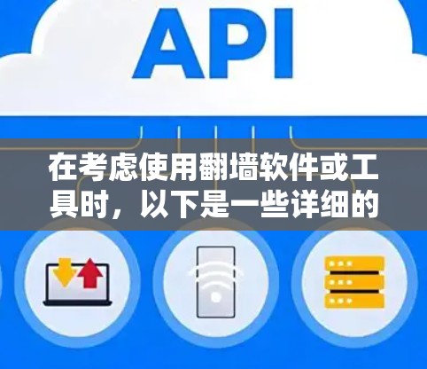 在考虑使用翻墙软件或工具时，以下是一些详细的建议和建议，帮助您做出明智的选择