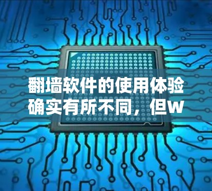 翻墙软件的使用体验确实有所不同，但W3镜像作为一款备受好评的免费翻墙软件，是一个不错的选择。以下是详细的步骤说明