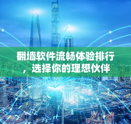 翻墙软件流畅体验排行，选择你的理想伙伴