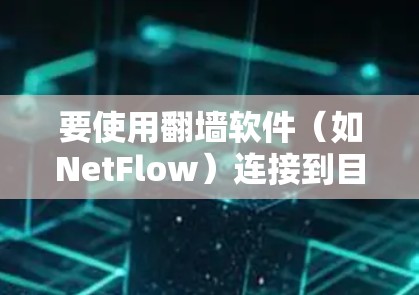 要使用翻墙软件（如NetFlow）连接到目标服务（如YouTube）的步骤如下