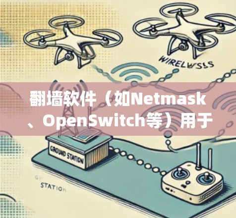 翻墙软件（如Netmask、OpenSwitch等）用于切换IP地址或路由节点。以下是一些常见的翻墙软件节点切换技巧