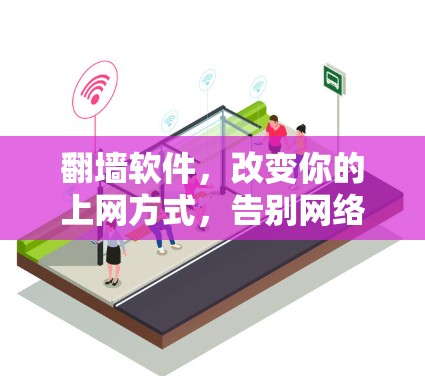 翻墙软件，改变你的上网方式，告别网络困扰