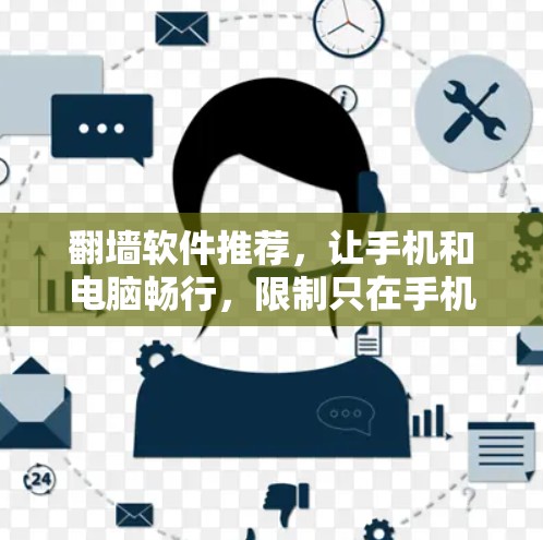 翻墙软件推荐，让手机和电脑畅行，限制只在手机哦！