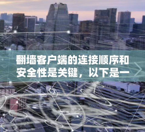 翻墙客户端的连接顺序和安全性是关键，以下是一些常用的解决方案和建议