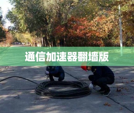 通信加速器翻墙版