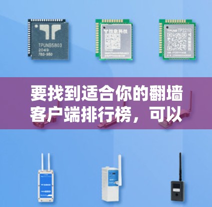 要找到适合你的翻墙客户端排行榜，可以按照以下步骤进行