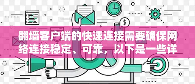 翻墙客户端的快速连接需要确保网络连接稳定、可靠，以下是一些详细的步骤和建议，帮助你快速连接