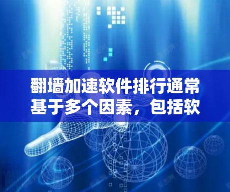 翻墙加速软件排行通常基于多个因素，包括软件的稳定性、效果、用户评价、价格等。以下是一些常见的翻墙加速软件推荐，供您参考