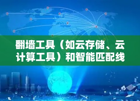 翻墙工具（如云存储、云计算工具）和智能匹配线路的结合，通常指的是在云环境中智能匹配数据传输路径，以提升网络性能和减少延迟。以下是一个可能的解决方案
