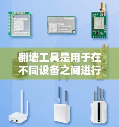 翻墙工具是用于在不同设备之间进行网络转换的工具，常见于移动互联网中。以下是下载和安装翻墙工具的步骤