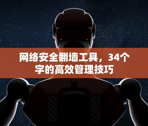 网络安全翻墙工具，34个字的高效管理技巧