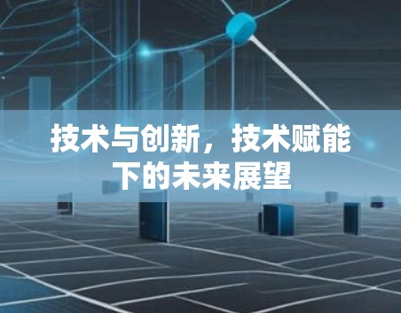技术与创新，技术赋能下的未来展望