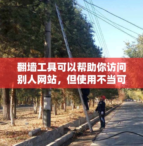翻墙工具可以帮助你访问别人网站，但使用不当可能会导致被翻墙。以下是一些关于翻墙工具使用技巧的建议
