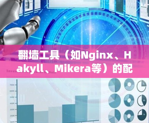 翻墙工具（如Nginx、Hakyll、Mikera等）的配置优化是一个复杂的过程，但可以分为以下几个步骤来优化其性能和用户体验。以下是一些常见的优化方法