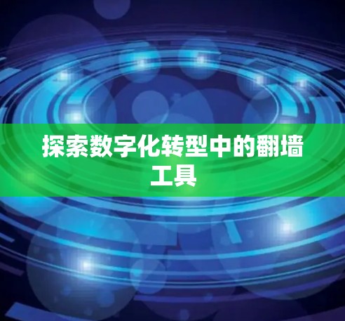 探索数字化转型中的翻墙工具