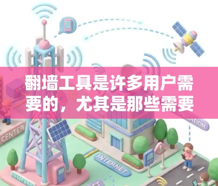 翻墙工具是许多用户需要的，尤其是那些需要访问多平台网站或需要快速翻墙的人。以下是几个免费且功能全面的翻墙工具合集，涵盖了多种平台和功能，适合不同需求的用户