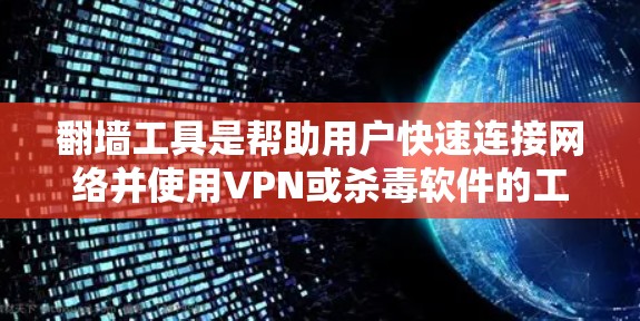 翻墙工具是帮助用户快速连接网络并使用VPN或杀毒软件的工具。以下是一些常见的翻墙工具，供您参考