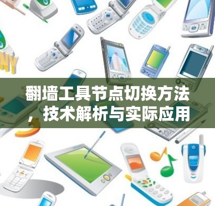 翻墙工具节点切换方法，技术解析与实际应用