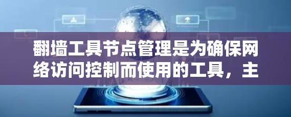 翻墙工具节点管理是为确保网络访问控制而使用的工具，主要涉及创建和管理用于过滤或限制网络内容的节点。以下是详细的步骤和建议