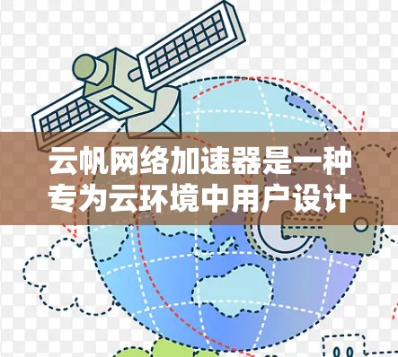 云帆网络加速器是一种专为云环境中用户设计的网络加速工具，帮助用户更快地连接到互联网，尤其是在使用云平台如腾讯云、阿里云等时。以下是对该工具的详细介绍