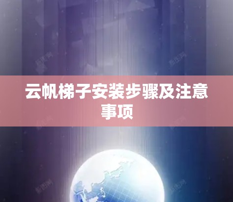 云帆梯子安装步骤及注意事项