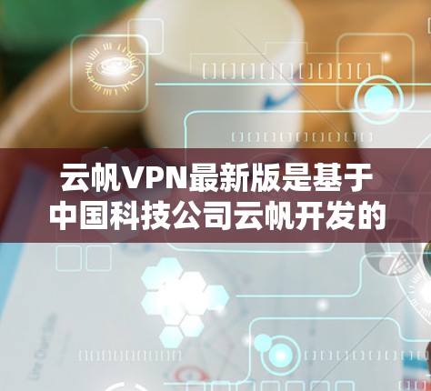 云帆VPN最新版是基于中国科技公司云帆开发的一款专业的VPN软件，旨在提供安全、高效、易用的网络加密服务。以下是对该软件的详细介绍