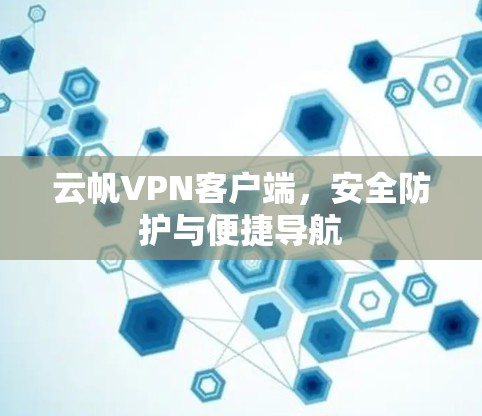 云帆VPN客户端，安全防护与便捷导航