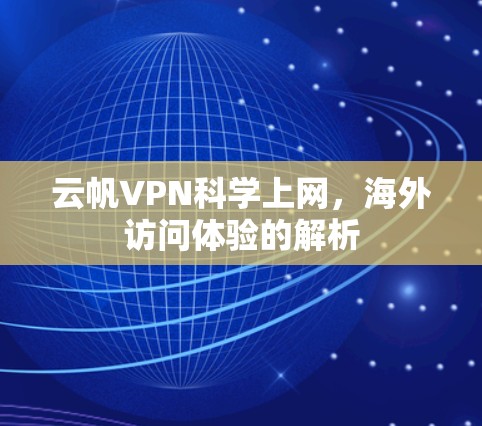 云帆VPN科学上网，海外访问体验的解析