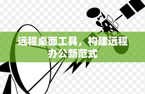 远程桌面工具，构建远程办公新范式