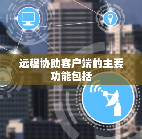 远程协助客户端的主要功能包括
