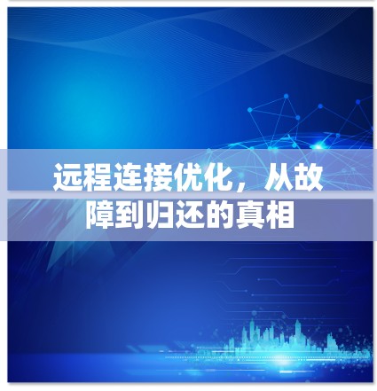远程连接优化，从故障到归还的真相