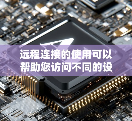 远程连接的使用可以帮助您访问不同的设备或存储空间，但操作过程中可能会遇到一些问题，比如网络不稳定、连接失败或防火墙限制等。以下是一个详细的手册指南，帮助您顺利进行远程连接