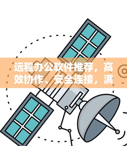 远程办公软件推荐，高效协作、安全连接，满足远程会议需求