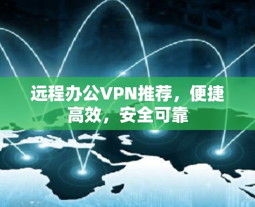 远程办公VPN推荐，便捷高效，安全可靠