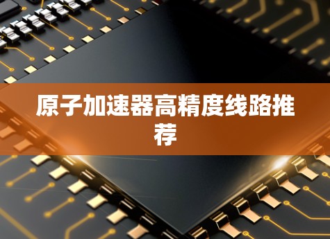 原子加速器高精度线路推荐