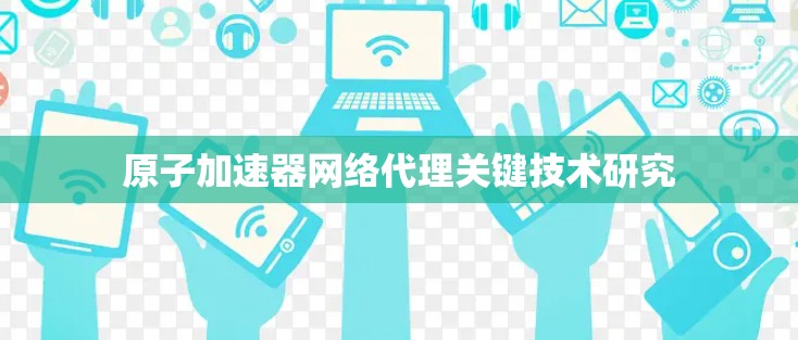 原子加速器网络代理关键技术研究