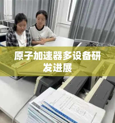 原子加速器多设备研发进展
